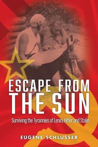 Escape from the Sun: Surviving the Tyrannies of Lenin, Hitler and Stalin - Eugene Schlusser - Books - Australian Scholarly Publishing - 9781925588279 - April 20, 2017