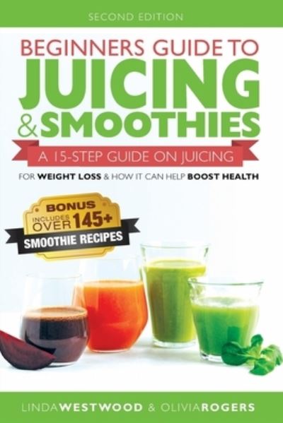 Beginners Guide to Juicing & Smoothies - Linda Westwood - Livros - Venture Ink - 9781925997279 - 21 de julho de 2019