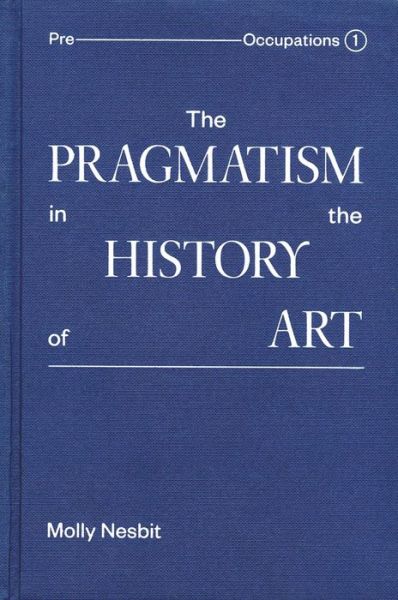 Cover for Molly Nesbit · The Pragmatism in the History of Art (Hardcover Book) (2020)