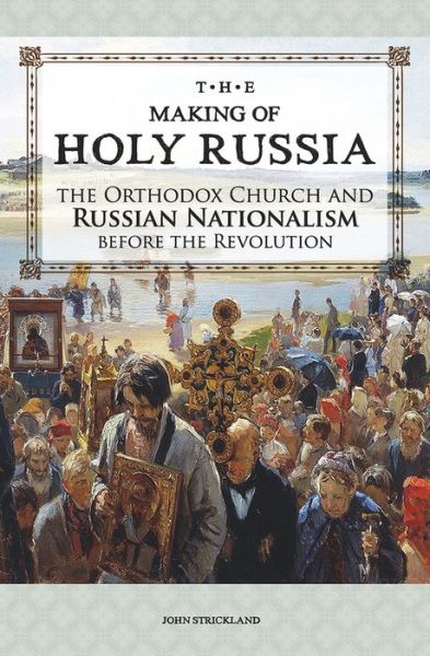 Cover for John Strickland · The Making of Holy Russia: The Orthodox Church and Russian Nationalism Before the Revolution (Paperback Book) (2020)