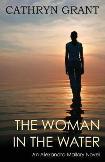 Cover for Cathryn Grant · The Woman In the Water: (A Psychological Suspense Novel) (Alexandra Mallory Book 2) - Alexandra Mallory (Paperback Book) (2016)