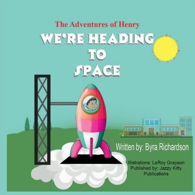 The Adventures of Henry We're Heading to Space - Byra Richardson - Boeken - Jazzy Kitty Publications - 9781954425279 - 8 juli 2021