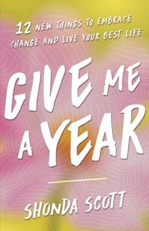 Cover for Shonda Scott · Give Me a Year: 12 New Things to Embrace Change and Live Your Best Life (Hardcover bog) (2025)