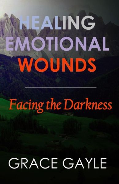 Healing Emotional Wounds - Grace Gayle - Libros - INDEPENDENTLY PUBLISHED - 9781973222279 - 4 de noviembre de 2017