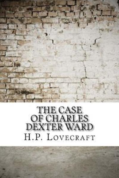 The Case of Charles Dexter Ward - H P Lovecraft - Books - Createspace Independent Publishing Platf - 9781975637279 - August 23, 2017