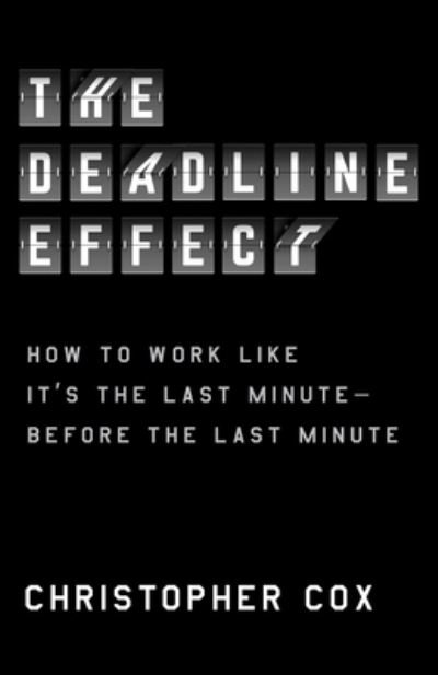 Cover for Christopher Cox · The Deadline Effect: How to Work Like It's the Last Minute-Before the Last Minute (Hardcover Book) (2021)
