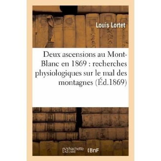 Cover for Lortet-l · Deux Ascensions Au Mont-blanc en 1869: Recherches Physiologiques Sur Le Mal Des Montagnes (Paperback Book) [French edition] (2013)