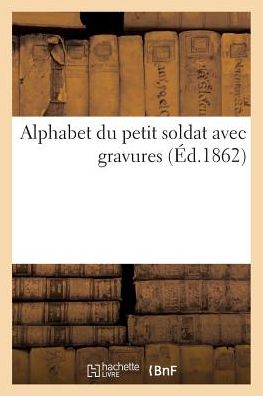 Cover for Paris F F Ardant Frères [1862] · Alphabet Du Petit Soldat Avec Gravures (Paperback Book) (2017)