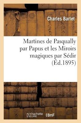 Cover for Barlet-C · Martines de Pasqually Par Papus Et Les Miroirs Magiques Par Sedir (Paperback Book) (2018)