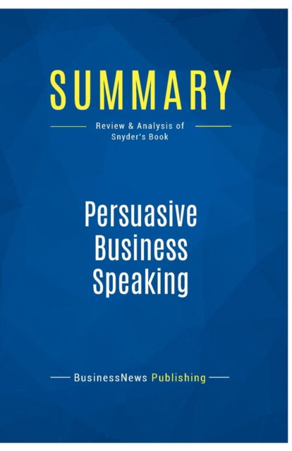 Cover for BusinessNews Publishing · Summary : Persuasive Business Speaking:Review and Analysis of Snyder's Book (Paperback Book) (2016)