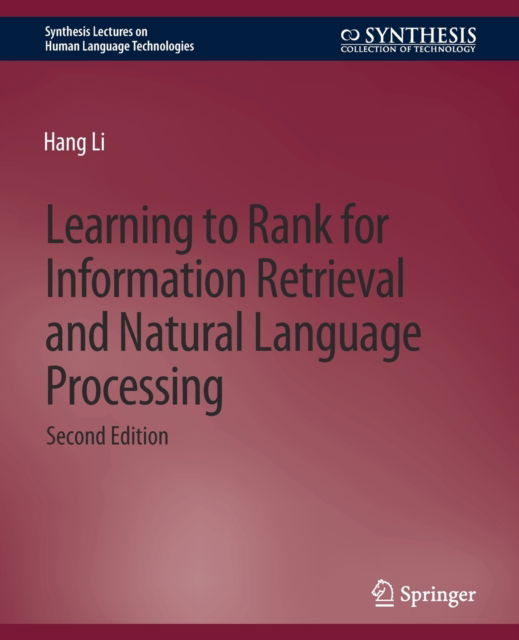 Learning to Rank for Information Retrieval and Natural Language Processing, Second Edition - Synthesis Lectures on Human Language Technologies - Hang Li - Livros - Springer International Publishing AG - 9783031010279 - 5 de novembro de 2014