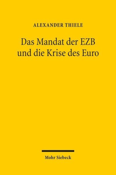 Cover for Alexander Thiele · Das Mandat der EZB und die Krise des Euro: Eine Untersuchung der von der EZB im Zusammenhang mit der Eurokrise ergriffenen Maßnahmen auf ihre Vereinbarkeit mit den rechtlichen Vorgaben des europaischen Primarrechts (Paperback Book) [German edition] (2013)