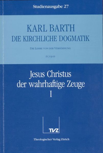 Cover for Karl Barth · Die Kirchliche Dogmatik. Studienausgabe: Band 27. Teil Iv.3: Die Lehre Von Der Versohnung. 69: Jesus Christus Der Wahrhaftige Zeuge (Paperback Book) [German edition] (1989)