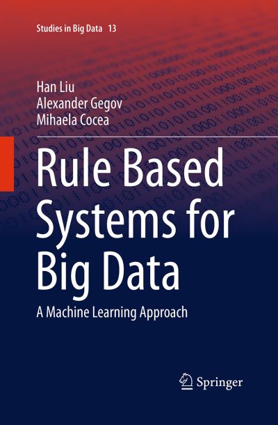 Cover for Han Liu · Rule Based Systems for Big Data: A Machine Learning Approach - Studies in Big Data (Paperback Book) [Softcover reprint of the original 1st ed. 2016 edition] (2016)