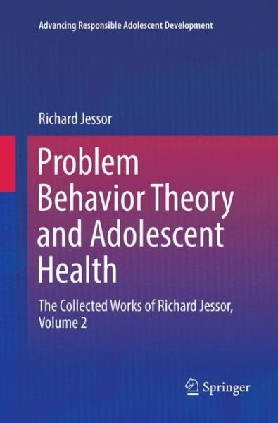 Cover for Richard Jessor · Problem Behavior Theory and Adolescent Health: The Collected Works of Richard Jessor, Volume 2 - Advancing Responsible Adolescent Development (Pocketbok) [Softcover reprint of the original 1st ed. 2017 edition] (2018)