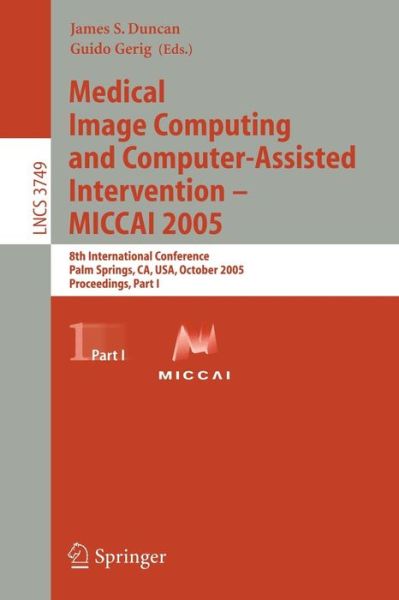 Medical Image Computing and Computer-Assisted Intervention - MICCAI 2005: 8th International Conference, Palm Springs, CA, USA, October 26-29, 2005, Proceedings, Part I - Image Processing, Computer Vision, Pattern Recognition, and Graphics - J Duncan - Books - Springer-Verlag Berlin and Heidelberg Gm - 9783540293279 - October 11, 2005