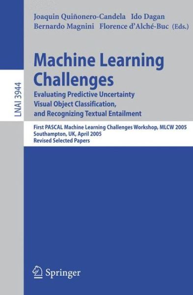 Cover for Joaquin Quinonero-candela · Machine Learning Challenges: Evaluating Predictive Uncertainty, Visual Object Classification, and Recognizing Textual Entailment, First Pascal Machine Learning Challenges Workshop, MLCW 2005, Southampton, UK, April 11-13, 2005, Revised Selected Papers - L (Paperback Book) [2006 edition] (2006)