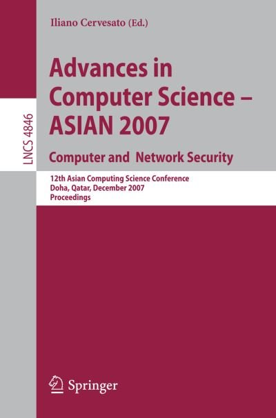 Cover for Iliano Cervesato · Advances in Computer Science - ASIAN 2007. Computer and Network Security: 12th Asian Computing Science Conference, Doha, Qatar, December 9-11, 2007, Proceedings - Theoretical Computer Science and General Issues (Taschenbuch) (2007)