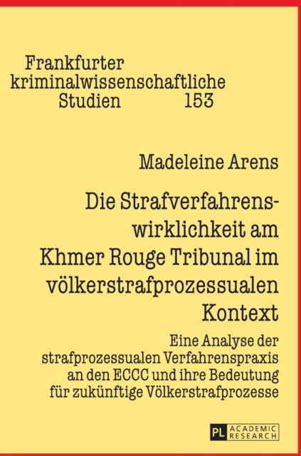 Cover for Madeleine Arens · Die Strafverfahrenswirklichkeit Am Khmer Rouge Tribunal Im Voelkerstrafprozessualen Kontext: Eine Analyse Der Strafprozessualen Verfahrenspraxis an Den Eccc Und Ihre Bedeutung Fuer Zukuenftige Voelkerstrafprozesse - Frankfurter Kriminalwissenschaftliche S (Hardcover Book) (2016)