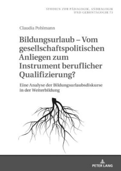 Cover for Claudia Pohlmann · Bildungsurlaub - Vom Gesellschaftspolitischen Anliegen Zum Instrument Beruflicher Qualifizierung?: Eine Analyse Der Bildungsurlaubsdiskurse in Der Weiterbildung - Studien Zur Paedagogik, Andragogik Und Gerontagogik / Studie (Hardcover Book) (2018)