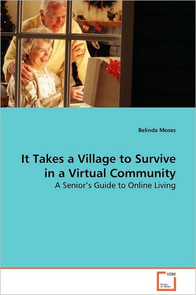 Cover for Belinda Moses · It Takes a Village to Survive in a Virtual Community: a Senior's Guide to Online Living (Paperback Book) (2008)