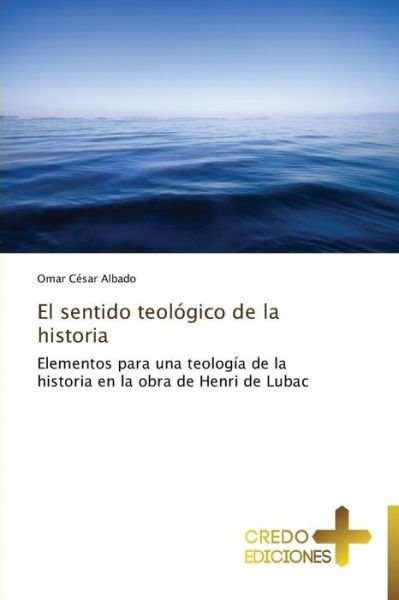 Cover for Omar César Albado · El Sentido Teológico De La Historia (Paperback Book) [Spanish edition] (2013)