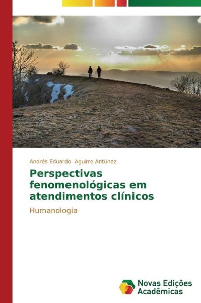 Cover for Andrés Eduardo Aguirre Antúnez · Perspectivas Fenomenológicas Em Atendimentos Clínicos: Humanologia (Paperback Book) [Portuguese edition] (2014)