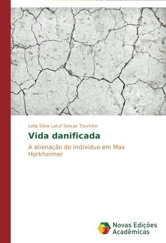 Cover for Leila Silvia Latuf Seixas Tourinho · Vida Danificada: a Alienação Do Indivíduo Em Max Horkheimer (Paperback Book) [Portuguese edition] (2014)
