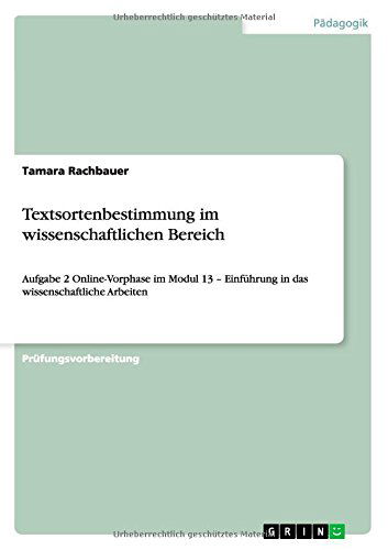 Cover for Tamara Rachbauer · Textsortenbestimmung im wissenschaftlichen Bereich: Aufgabe 2 Online-Vorphase im Modul 13 - Einfuhrung in das wissenschaftliche Arbeiten (Paperback Book) [German edition] (2014)