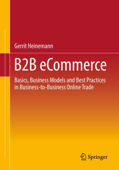 Cover for Gerrit Heinemann · B2B eCommerce: Basics, Business Models and Best Practices in Business-to-Business Online Trade (Paperback Book) [1st ed. 2023 edition] (2022)