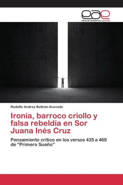 Cover for Beltran Acevedo Rodolfo Andres · Ironia, Barroco Criollo Y Falsa Rebeldia en Sor Juana Ines Cruz (Paperback Book) (2015)