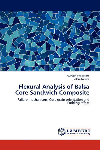 Cover for Golam Newaz · Flexural Analysis of Balsa Core Sandwich Composite: Failure Mechanisms, Core Grain Orientation and Padding Effect (Pocketbok) (2012)