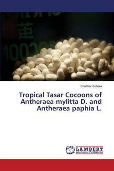 Cover for Behera Bhaskar · Tropical Tasar Cocoons of Antheraea Mylitta D. and Antheraea Paphia L. (Taschenbuch) (2015)