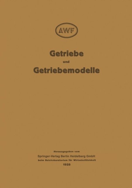 Cover for Auschuss Fur Witschaftiliche Fertigung Berlin Verein · Getriebe Und Getriebemodelle: Getriebemodellschau Des Awf Und Vdma 1928 (Pocketbok) [Softcover Reprint of the Original 1st 1928 edition] (1928)