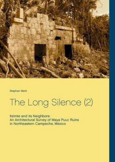 Cover for Stephan Merk · The Long Silence (2): Itzimte and its Neighbors: An Architectural Survey of Maya Ruins in Northeastern Campeche, Mexico (Paperback Book) (2016)