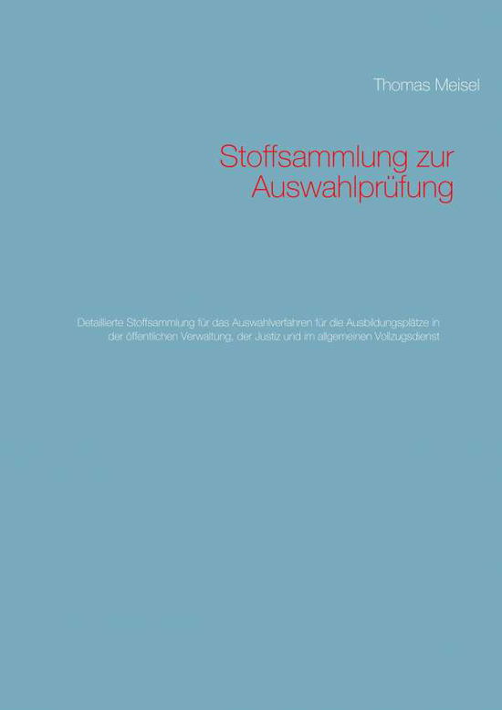 Cover for Thomas Meisel · Stoffsammlung zur Auswahlprufung: Detaillierte Stoffsammlung fur das Auswahlverfahren fur die Ausbildungsplatze in der oeffentlichen Verwaltung, der Justiz und im allgemeinen Vollzugsdienst (Paperback Book) (2020)