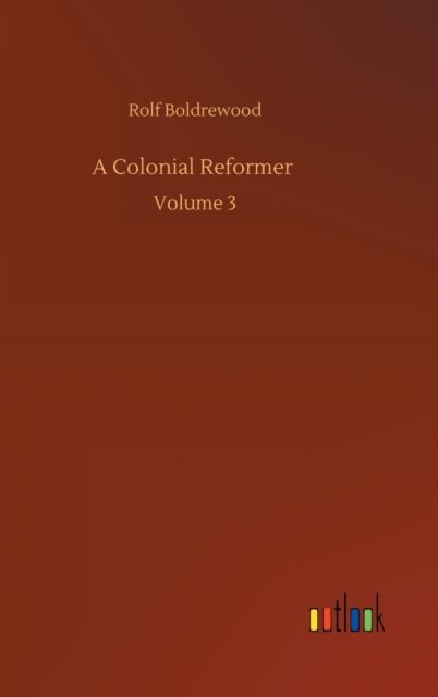 Cover for Rolf Boldrewood · A Colonial Reformer: Volume 3 (Hardcover Book) (2020)