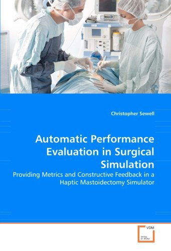 Automatic Performance Evaluation in Surgical Simulation: Providing Metrics and Constructive Feedback in a Haptic Mastoidectomy Simulator - Christopher Sewell - Bøger - VDM Verlag Dr. Müller - 9783836486279 - 26. marts 2008