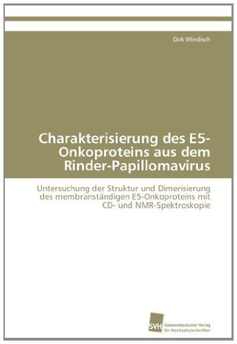 Cover for Dirk Windisch · Charakterisierung Des E5-onkoproteins Aus Dem Rinder-papillomavirus: Untersuchung Der Struktur Und Dimerisierung Des Membranständigen E5-onkoproteins Mit Cd- Und Nmr-spektroskopie (Paperback Book) [German edition] (2011)