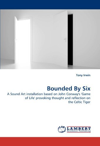 Cover for Tony Irwin · Bounded by Six: a Sound Art Installation Based on John Conway's 'game of Life' Provoking Thought and Reflection on the Celtic Tiger (Taschenbuch) (2010)