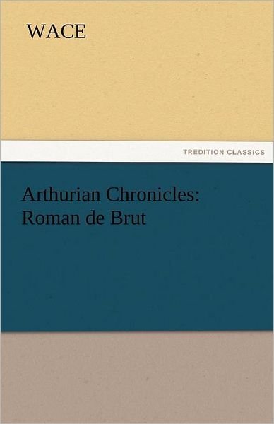 Cover for Wace · Arthurian Chronicles: Roman De Brut (Tredition Classics) (Taschenbuch) (2011)