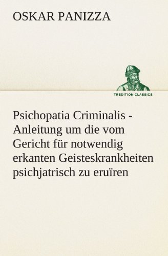 Cover for Oskar Panizza · Psichopatia Criminalis: Anleitung Um Die Vom Gericht Für Notwendig Erkanten Geisteskrankheiten Psichjatrisch Zu Eruïren Und Wissenschaftlich Festzustellen. (Tredition Classics) (German Edition) (Pocketbok) [German edition] (2012)