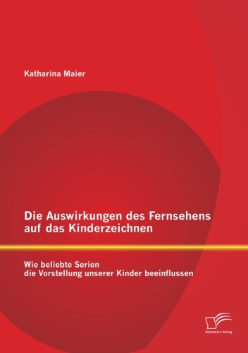 Cover for Maier Katharina · Die Auswirkungen des Fernsehens auf das Kinderzeichnen: Wie beliebte Serien die Vorstellung unserer Kinder beeinflussen (Paperback Book) [German edition] (2013)