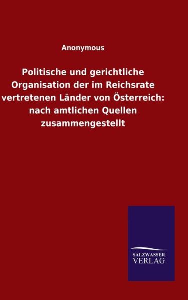 Cover for Ohne Autor · Politische und gerichtliche Organisation der im Reichsrate vertretenen Lander von OEsterreich: nach amtlichen Quellen zusammengestellt (Gebundenes Buch) (2020)