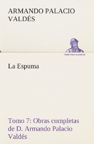 Cover for Armando Palacio Valdés · La Espuma Obras Completas De D. Armando Palacio Valdés, Tomo 7. (Tredition Classics) (Spanish Edition) (Paperback Book) [Spanish edition] (2013)