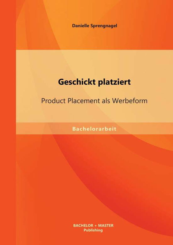 Cover for Danielle Sprengnagel · Geschickt Platziert: Product Placement Als Werbeform (Paperback Book) [German edition] (2014)