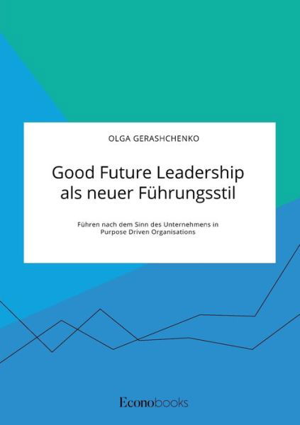 Cover for Olga Gerashchenko · Good Future Leadership als neuer Fuhrungsstil. Fuhren nach dem Sinn des Unternehmens in Purpose Driven Organisations (Paperback Book) (2020)