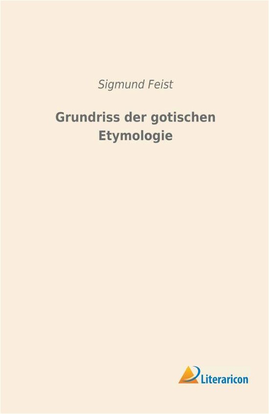 Grundriss der gotischen Etymologi - Feist - Books -  - 9783965061279 - 