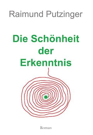 Die Schönheit der Erkenntnis - Raimund Putzinger - Books - Buchschmiede - 9783991529279 - November 27, 2023