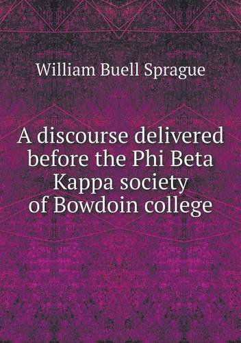 A Discourse Delivered Before the Phi Beta Kappa Society of Bowdoin College - William Buell Sprague - Books - Book on Demand Ltd. - 9785518975279 - 2014